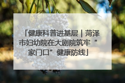 健康科普进基层｜菏泽市妇幼院在大剧院筑牢“家门口”健康防线