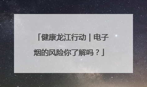健康龙江行动｜电子烟的风险你了解吗？
