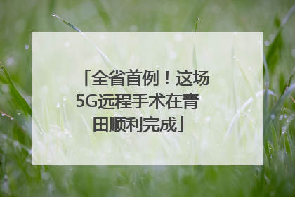 全省首例！这场5G远程手术在青田顺利完成
