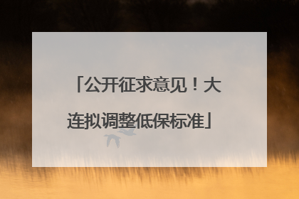 公开征求意见！大连拟调整低保标准