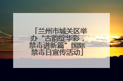 兰州市城关区举办“古韵绽华彩，禁毒谱新篇”国际禁毒日宣传活动