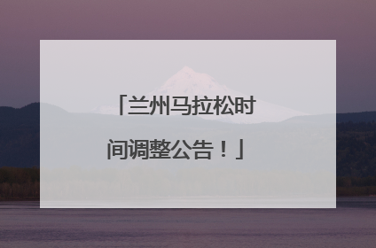 兰州马拉松时间调整公告！