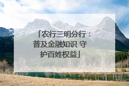 农行三明分行：普及金融知识 守护百姓权益