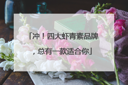 冲！四大虾青素品牌，总有一款适合你