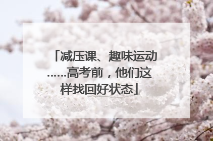 减压课、趣味运动……高考前，他们这样找回好状态