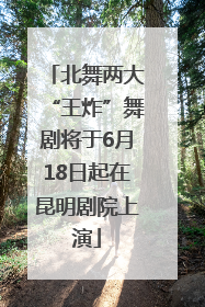 北舞两大“王炸”舞剧将于6月18日起在昆明剧院上演