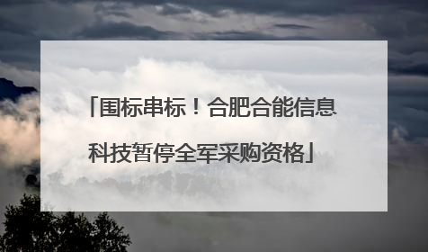 围标串标！合肥合能信息科技暂停全军采购资格