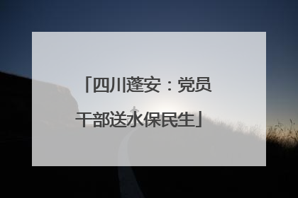 四川蓬安：党员干部送水保民生