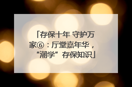 存保十年 守护万家⑥：厅堂嘉年华，“潮学”存保知识