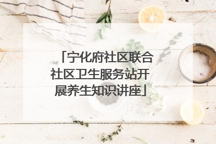 宁化府社区联合社区卫生服务站开展养生知识讲座