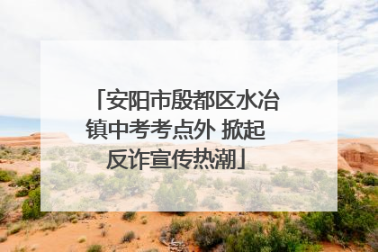 安阳市殷都区水冶镇中考考点外 掀起反诈宣传热潮
