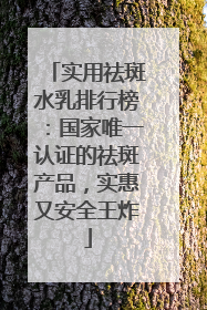 实用祛斑水乳排行榜：国家唯一认证的祛斑产品，实惠又安全王炸