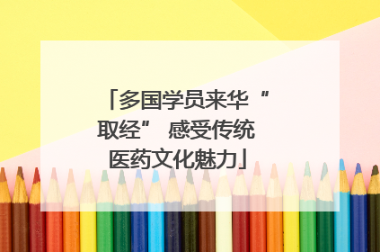 多国学员来华“取经” 感受传统医药文化魅力