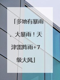 多地有暴雨、大暴雨！天津雷阵雨+7级大风