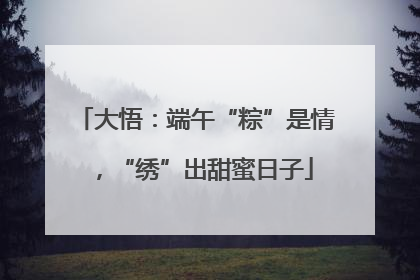 大悟：端午“粽”是情，“绣”出甜蜜日子