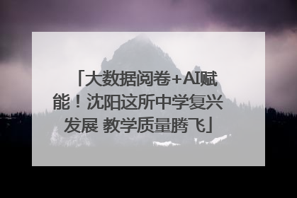大数据阅卷+AI赋能！沈阳这所中学复兴发展 教学质量腾飞
