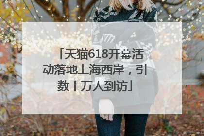 天猫618开幕活动落地上海西岸，引数十万人到访