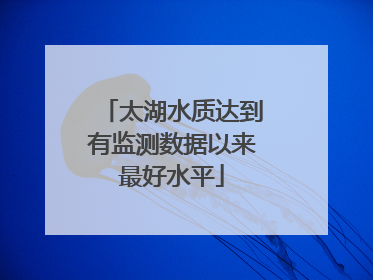 太湖水质达到有监测数据以来最好水平
