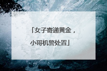 女子寄递黄金，小哥机警处置
