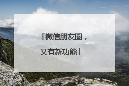 微信朋友圈，又有新功能