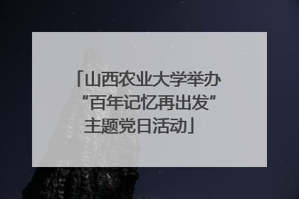 山西农业大学举办“百年记忆再出发”主题党日活动