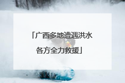广西多地遭遇洪水 各方全力救援