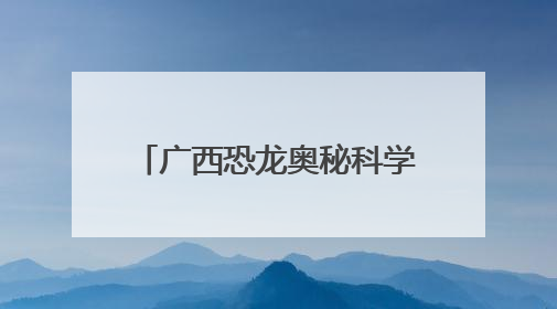 广西恐龙奥秘科学馆启幕 打造AI+数智化科普新范式