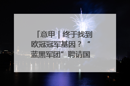意甲｜终于找到欧冠冠军基因？“蓝黑军团”聘请国米名宿齐沃执教