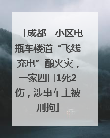 成都一小区电瓶车楼道“飞线充电”酿火灾，一家四口1死2伤，涉事车主被刑拘