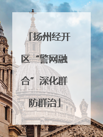 扬州经开区“警网融合”深化群防群治