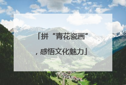 拼“青花瓷画”，感悟文化魅力