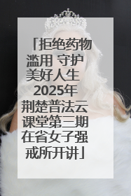 拒绝药物滥用 守护美好人生 2025年荆楚普法云课堂第三期在省女子强戒所开讲