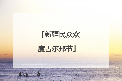 新疆民众欢度古尔邦节