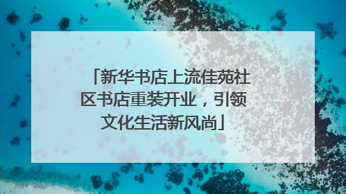 新华书店上流佳苑社区书店重装开业，引领文化生活新风尚