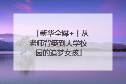 新华全媒+丨从老师背篓到大学校园的追梦女孩