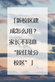 新校区建成怎么用？家长不同意“按住址分校区”