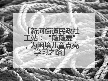 新河街道民政社工站：“敲敲爱”，为困境儿童点亮学习之路