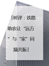 时评：铁路助农让“远方”与“家”同频共振