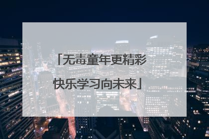 无毒童年更精彩 快乐学习向未来