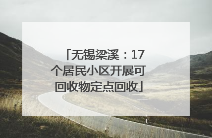 无锡梁溪：17个居民小区开展可回收物定点回收