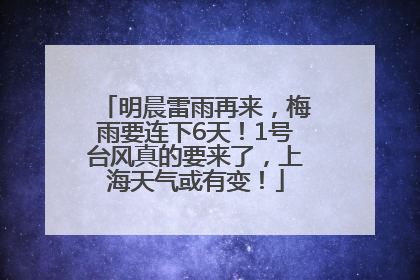 明晨雷雨再来，梅雨要连下6天！1号台风真的要来了，上海天气或有变！