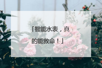 智能水表，真的能救命！
