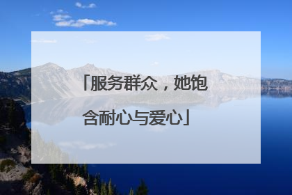 服务群众，她饱含耐心与爱心