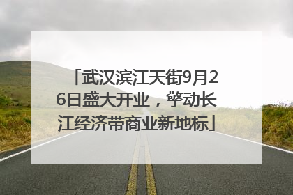 武汉滨江天街9月26日盛大开业，擎动长江经济带商业新地标