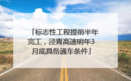 标志性工程提前半年完工，泾青高速明年3月底具备通车条件