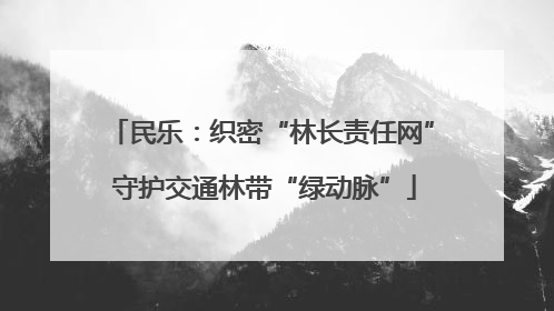 民乐：织密“林长责任网” 守护交通林带“绿动脉”