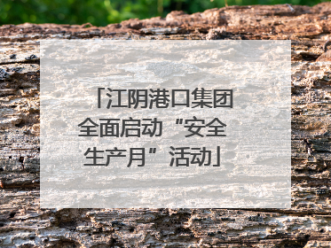 江阴港口集团全面启动“安全生产月”活动
