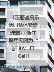 汪顺潘展乐傅园慧体验篮球魅力 浙江冠军天团为“浙 BA”打Call