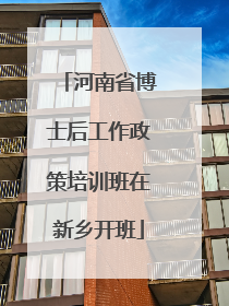 河南省博士后工作政策培训班在新乡开班