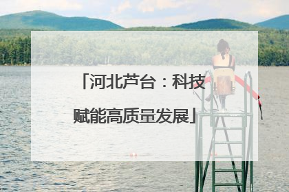 河北芦台：科技赋能高质量发展